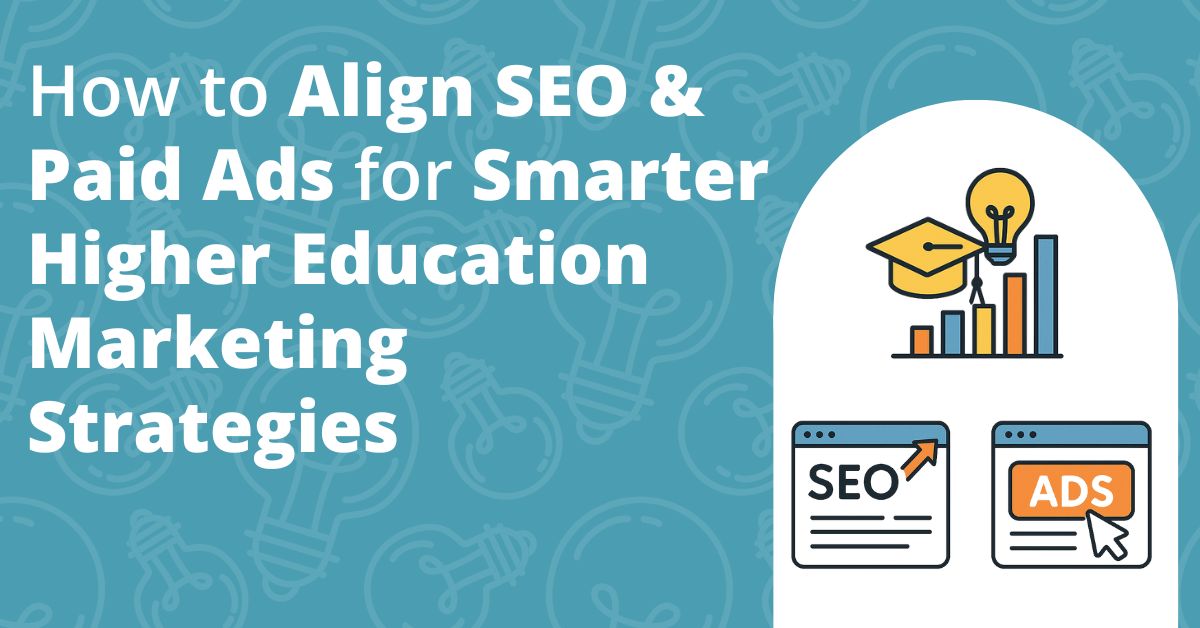 Higher Education Marketing Strategies: Align SEO & Paid Ads for Smarter Results